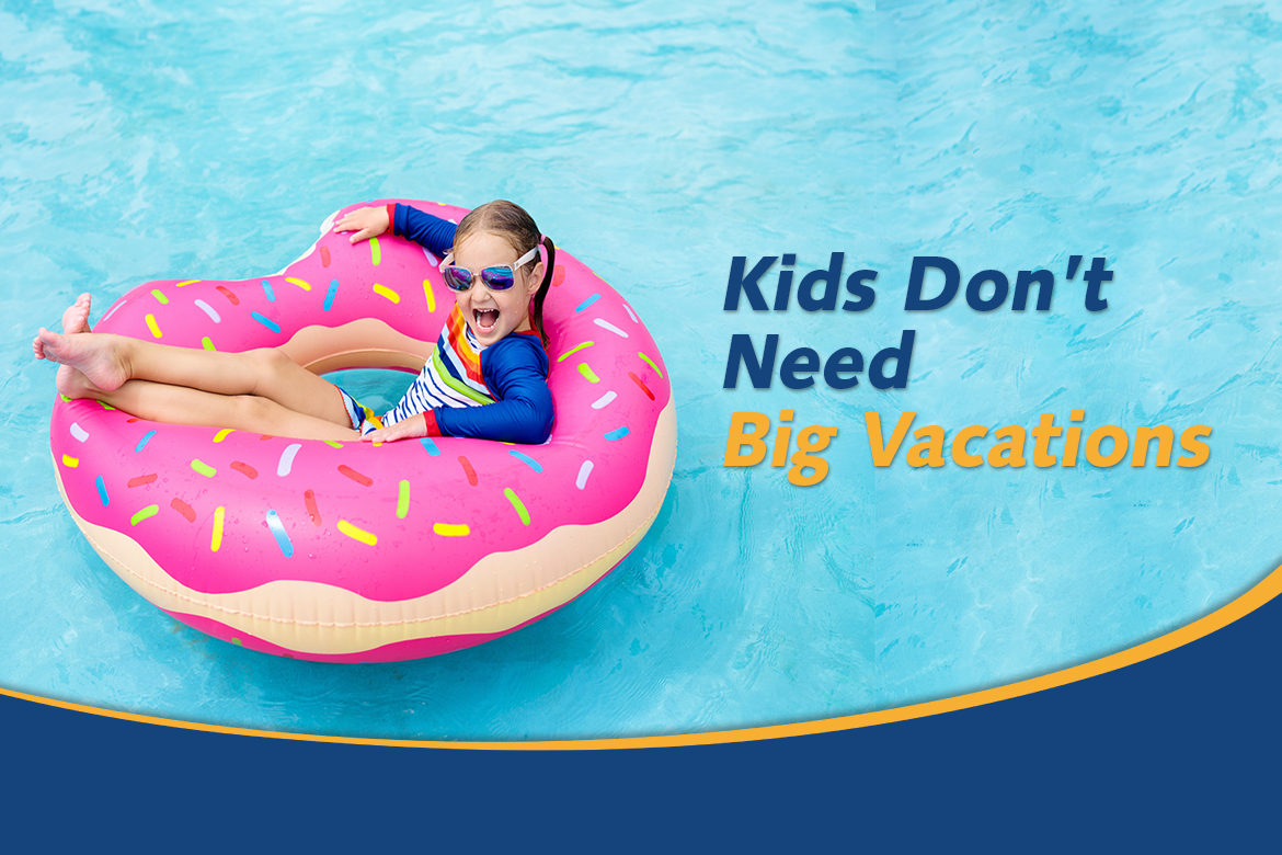 Kids Dont Need Big Vacations